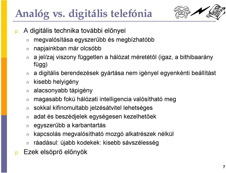 a hálózat méretétől (igaz, a bithibaarány függ) a digitális berendezések gyártása nem igényel egyenkénti beállítást kisebb helyigény alacsonyabb