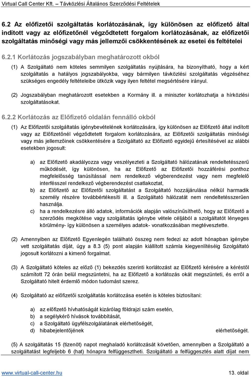 1 Korlátozás jogszabályban meghatározott okból (1) A Szolgáltató nem köteles semmilyen szolgáltatás nyújtására, ha bizonyítható, hogy a kért szolgáltatás a hatályos jogszabályokba, vagy bármilyen