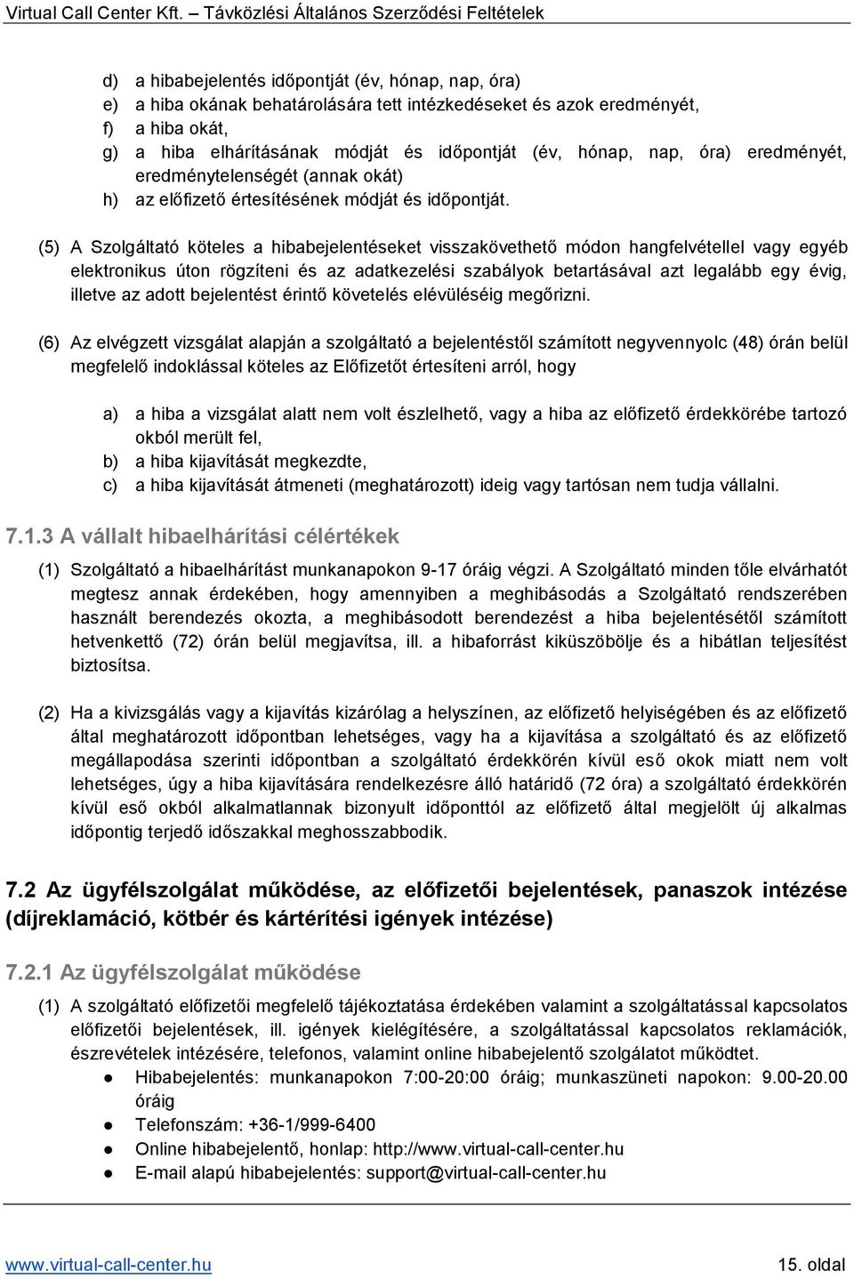 (5) A Szolgáltató köteles a hibabejelentéseket visszakövethető módon hangfelvétellel vagy egyéb elektronikus úton rögzíteni és az adatkezelési szabályok betartásával azt legalább egy évig, illetve az