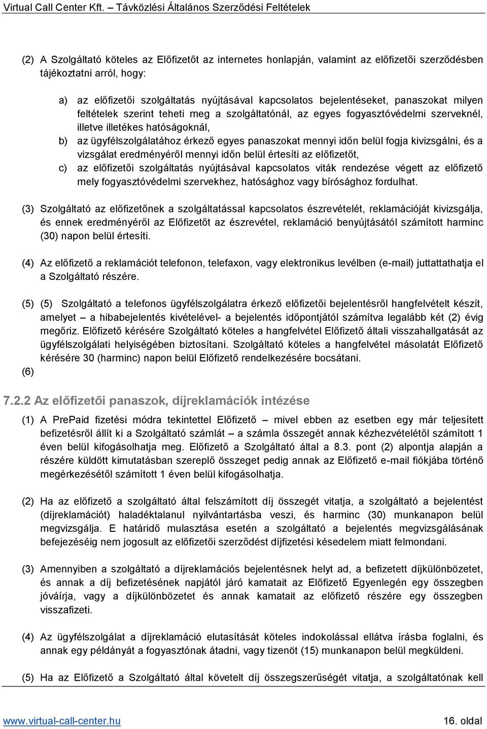 belül fogja kivizsgálni, és a vizsgálat eredményéről mennyi időn belül értesíti az előfizetőt, c) az előfizetői szolgáltatás nyújtásával kapcsolatos viták rendezése végett az előfizető mely