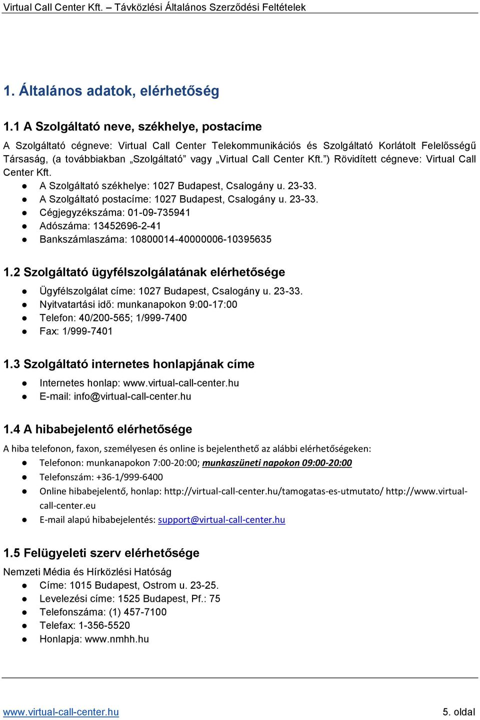 Center Kft. ) Rövidített cégneve: Virtual Call Center Kft. A Szolgáltató székhelye: 1027 Budapest, Csalogány u. 23-33.