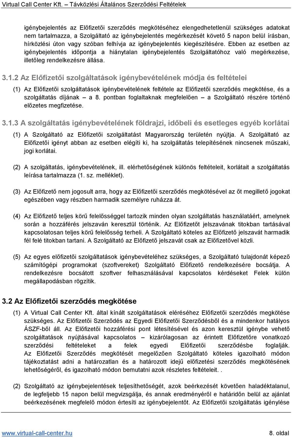 2 Az Előfizetői szolgáltatások igénybevételének módja és feltételei (1) Az Előfizetői szolgáltatások igénybevételének feltétele az Előfizetői szerződés megkötése, és a szolgáltatás díjának a 8.