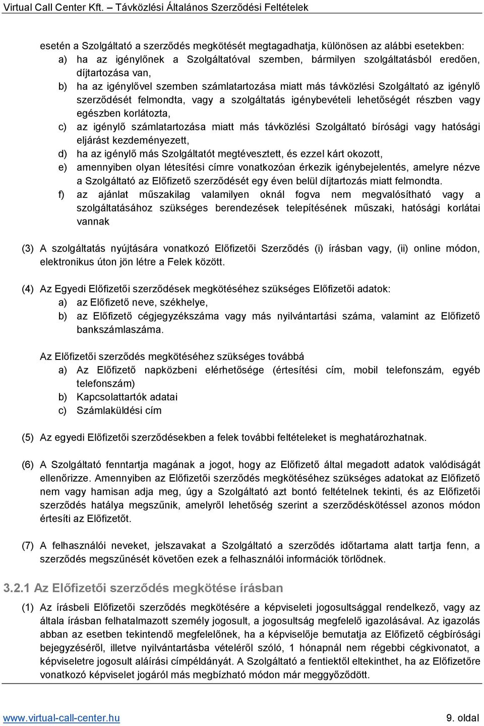 számlatartozása miatt más távközlési Szolgáltató bírósági vagy hatósági eljárást kezdeményezett, d) ha az igénylő más Szolgáltatót megtévesztett, és ezzel kárt okozott, e) amennyiben olyan létesítési