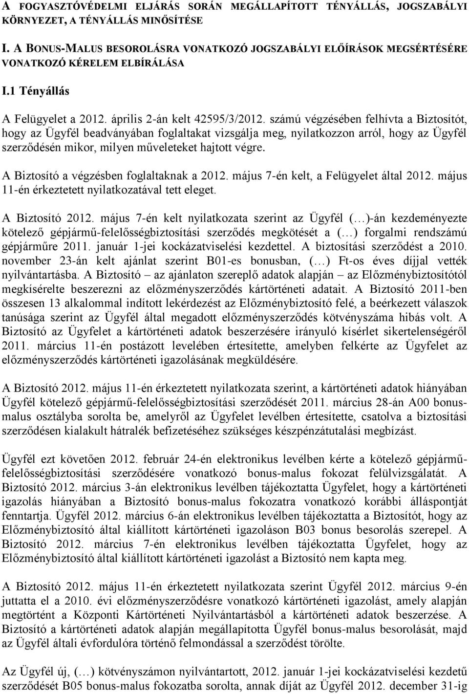 számú végzésében felhívta a Biztosítót, hogy az Ügyfél beadványában foglaltakat vizsgálja meg, nyilatkozzon arról, hogy az Ügyfél szerződésén mikor, milyen műveleteket hajtott végre.