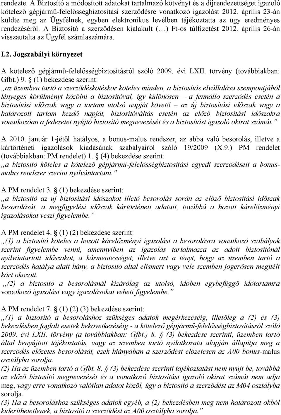 április 26-án visszautalta az Ügyfél számlaszámára. I.2. Jogszabályi környezet A kötelező gépjármű-felelősségbiztosításról szóló 2009. évi LXII. törvény (továbbiakban: Gfbt.) 9.