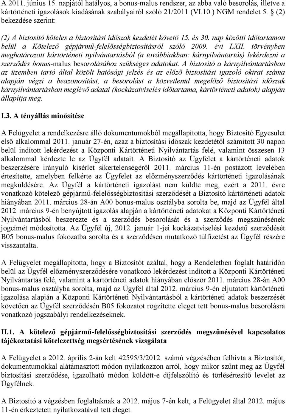 törvényben meghatározott kártörténeti nyilvántartásból (a továbbiakban: kárnyilvántartás) lekérdezni a szerződés bonus-malus besorolásához szükséges adatokat.