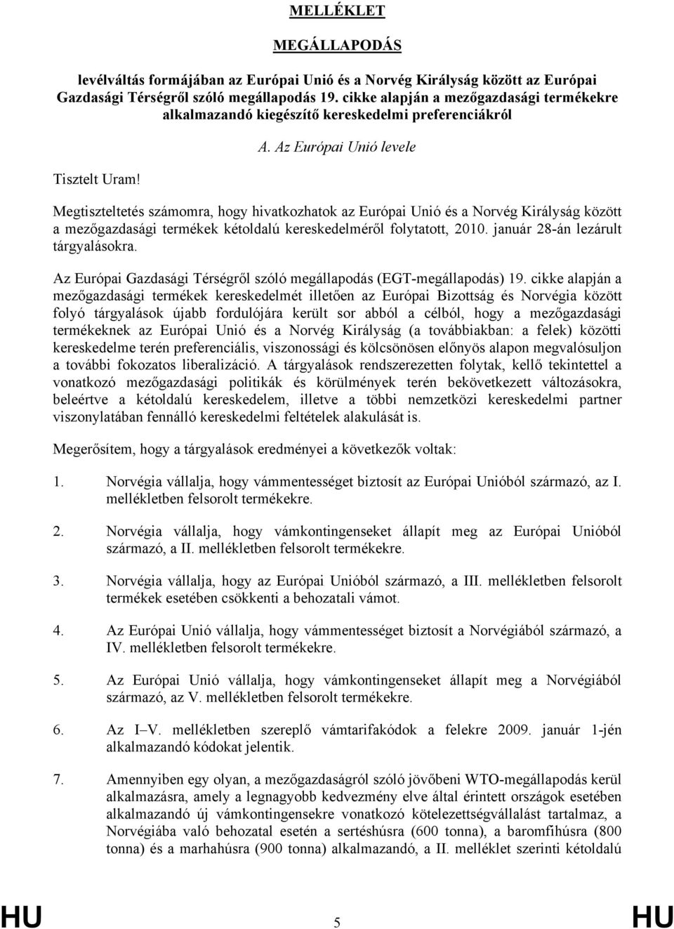 Az Európai Unió levele Megtiszteltetés számomra, hogy hivatkozhatok az Európai Unió és a Norvég Királyság között a mezőgazdasági termékek kétoldalú kereskedelméről folytatott, 2010.