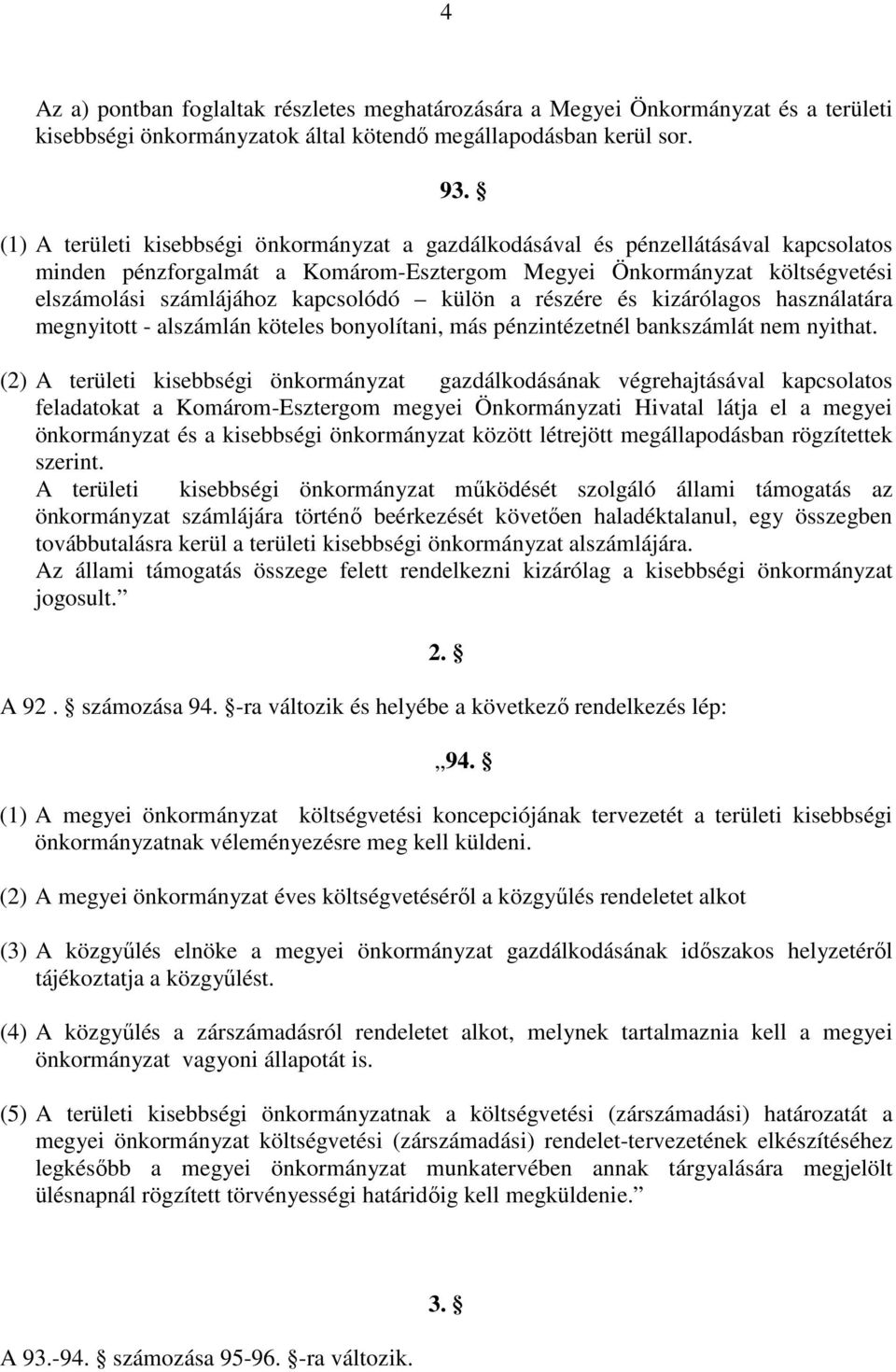 külön a részére és kizárólagos használatára megnyitott - alszámlán köteles bonyolítani, más pénzintézetnél bankszámlát nem nyithat.