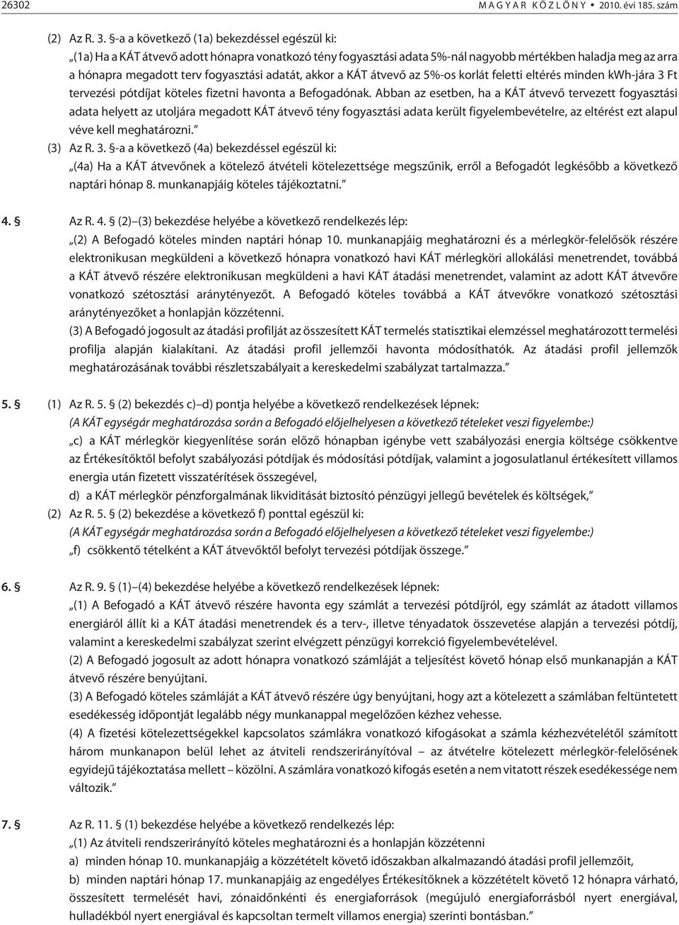 adatát, akkor a KÁT átvevõ az 5%-os korlát feletti eltérés minden kwh-jára 3 Ft tervezési pótdíjat köteles fizetni havonta a Befogadónak.