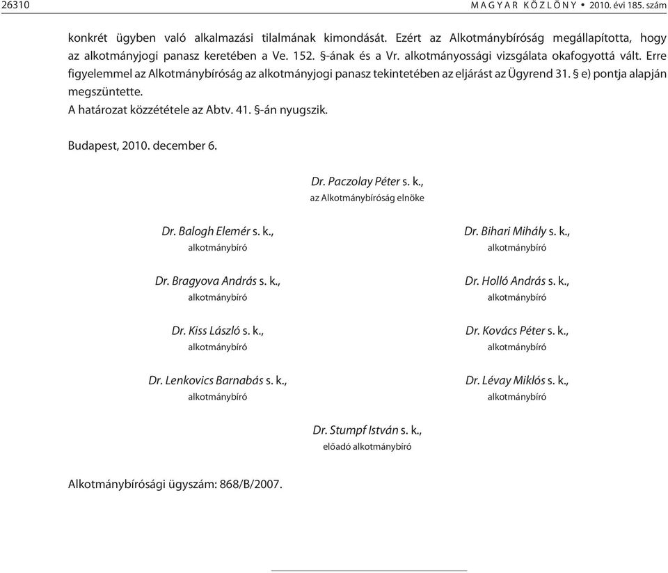 A közzététele az Abtv. 41. -án nyugszik. Budapest, 2010. december 6. Dr. Paczolay Péter s. k., az Alkotmánybíróság elnöke Dr. Balogh Elemér s. k., alkotmánybíró Dr. Bragyova András s. k., alkotmánybíró Dr. Kiss László s.