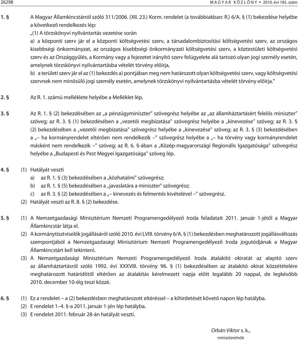 szerv, az országos kisebbségi önkormányzat, az országos kisebbségi önkormányzati költségvetési szerv, a köztestületi költségvetési szerv és az Országgyûlés, a Kormány vagy a fejezetet irányító szerv