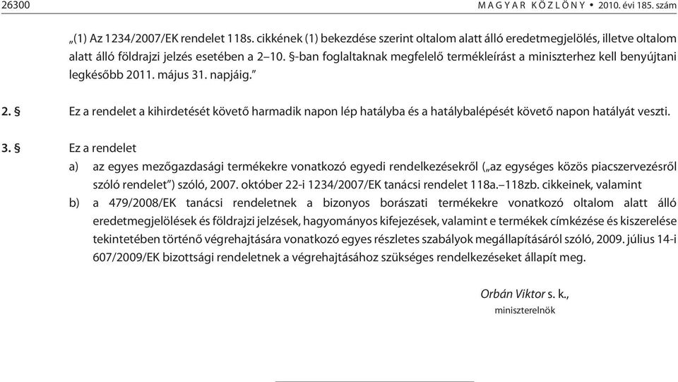 -ban foglaltaknak megfelelõ termékleírást a miniszterhez kell benyújtani legkésõbb 2011. május 31. napjáig. 2. Ez a rendelet a kihirdetését követõ harmadik napon lép hatályba és a hatálybalépését követõ napon hatályát veszti.