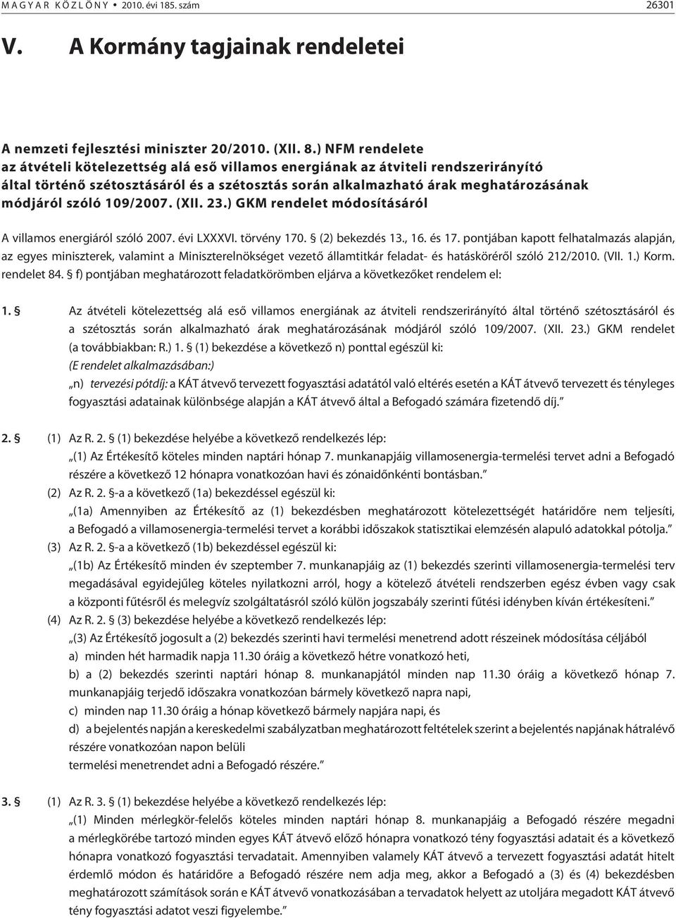 109/2007. (XII. 23.) GKM rendelet módosításáról A villamos energiáról szóló 2007. évi LXXXVI. törvény 170. (2) bekezdés 13., 16. és 17.