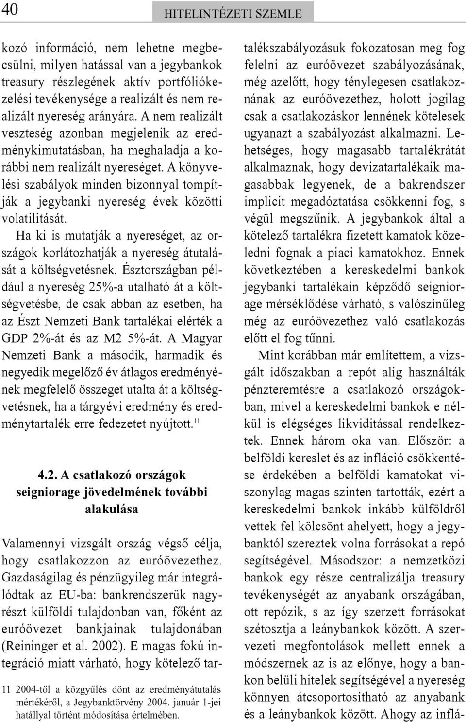 A könyvelési szabályok minden bizonnyal tompítják a jegybanki nyereség évek közötti volatilitását. Ha ki is mutatják a nyereséget, az országok korlátozhatják a nyereség átutalását a költségvetésnek.