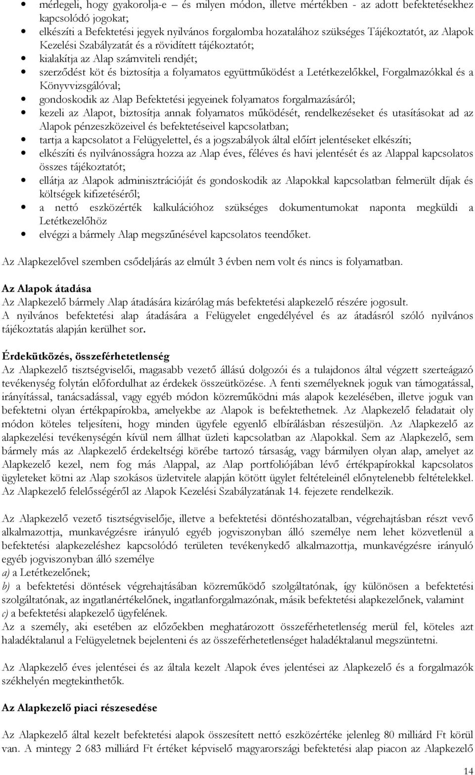 Könyvvizsgálóval; gondoskodik az Alap Befektetési jegyeinek folyamatos forgalmazásáról; kezeli az Alapot, biztosítja annak folyamatos mőködését, rendelkezéseket és utasításokat ad az Alapok