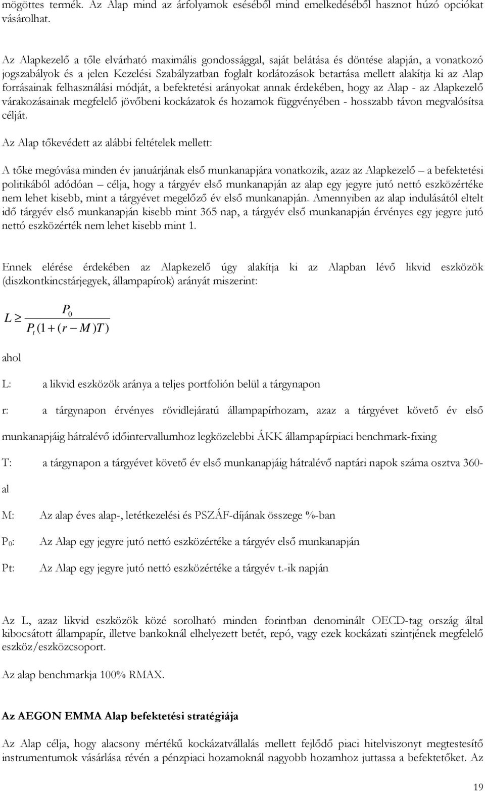 az Alap forrásainak felhasználási módját, a befektetési arányokat annak érdekében, hogy az Alap - az Alapkezelı várakozásainak megfelelı jövıbeni kockázatok és hozamok függvényében - hosszabb távon