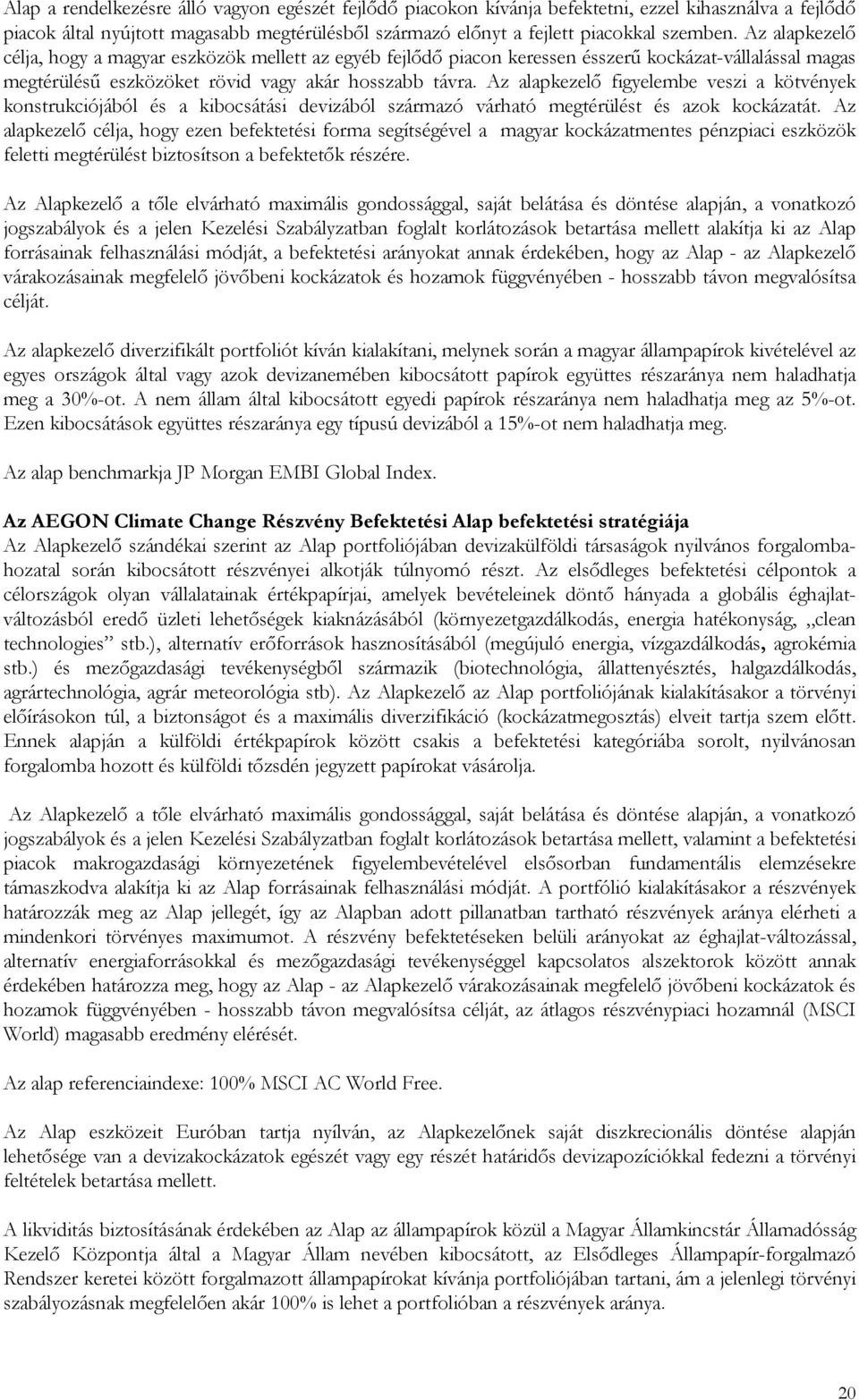 Az alapkezelı figyelembe veszi a kötvények konstrukciójából és a kibocsátási devizából származó várható megtérülést és azok kockázatát.