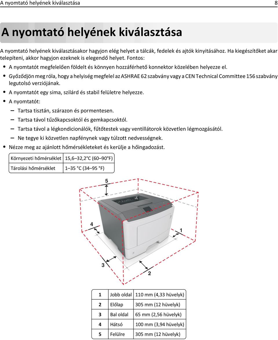 Győződjön meg róla, hogy a helyiség megfelel az ASHRAE 62 szabvány vagy a CEN Technical Committee 156 szabvány legutolsó verziójának. A nyomtatót egy sima, szilárd és stabil felületre helyezze.