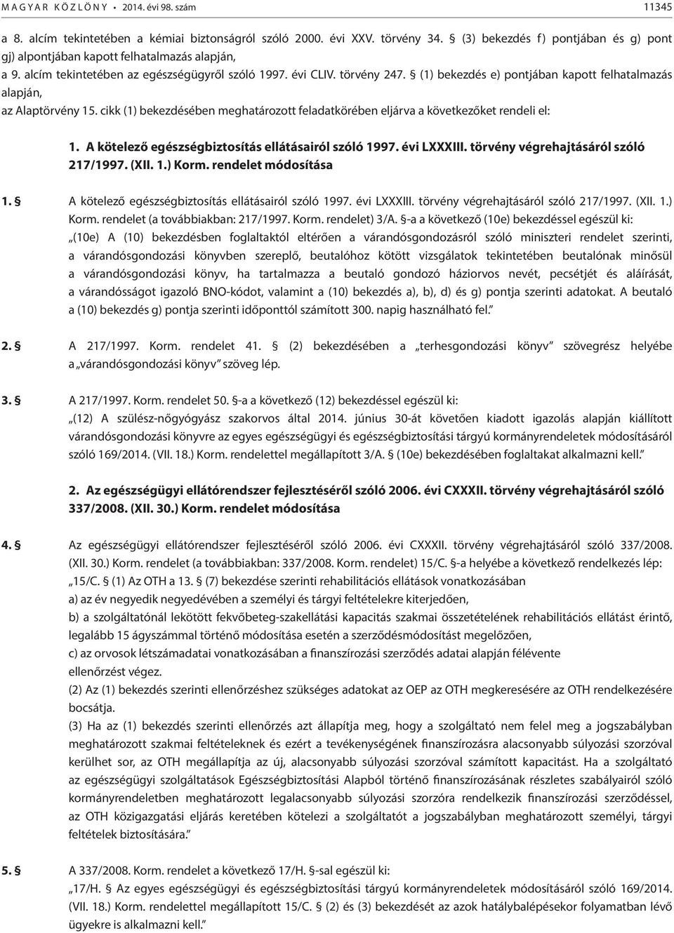 cikk (1) bekezdésében meghatározott feladatkörében eljárva a következőket rendeli el: 1. A kötelező egészségbiztosítás ellátásairól szóló 1997. évi LXXXIII. törvény végrehajtásáról szóló 217/1997.