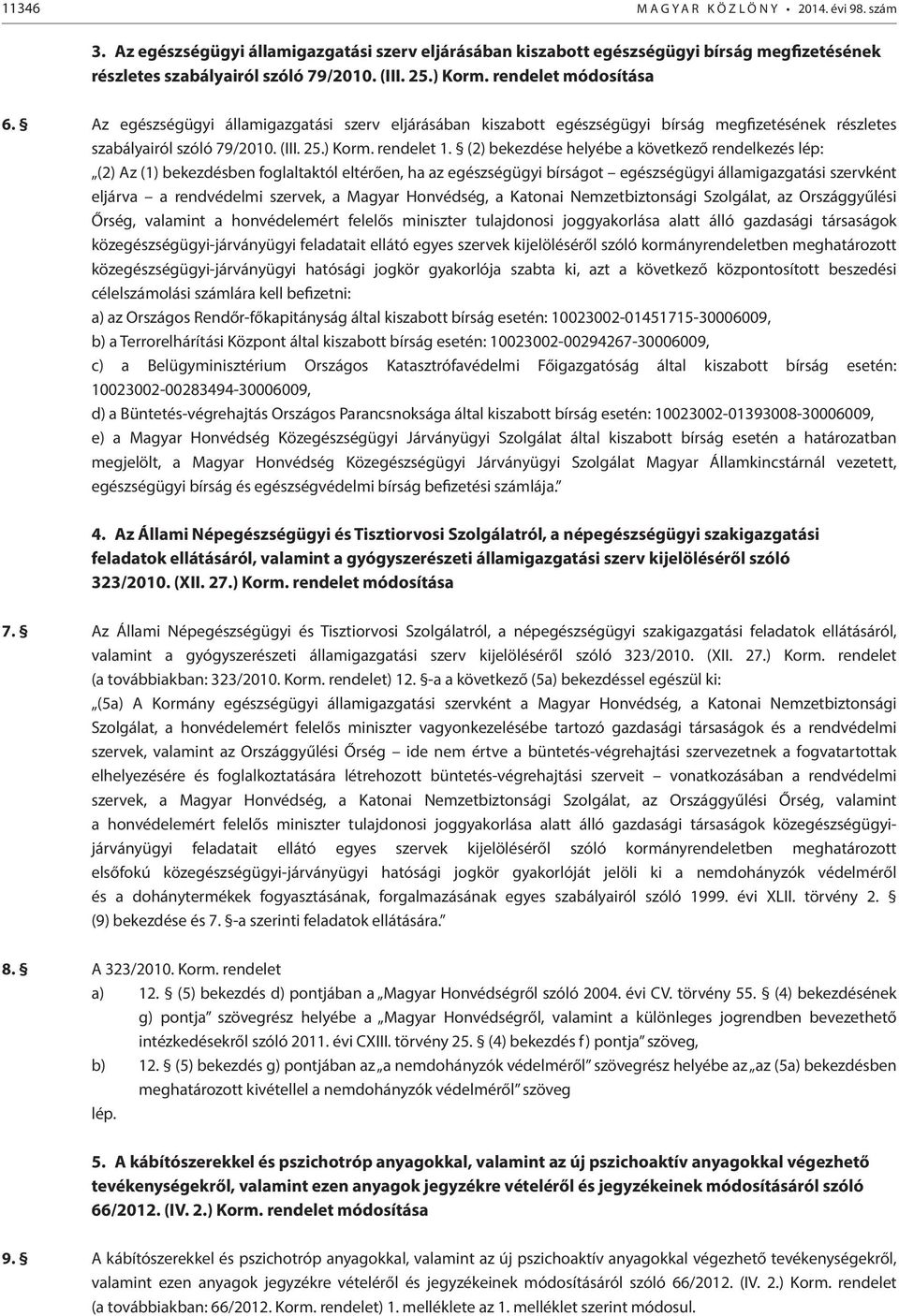 (2) bekezdése helyébe a következő rendelkezés lép: (2) Az (1) bekezdésben foglaltaktól eltérően, ha az egészségügyi bírságot egészségügyi államigazgatási szervként eljárva a rendvédelmi szervek, a