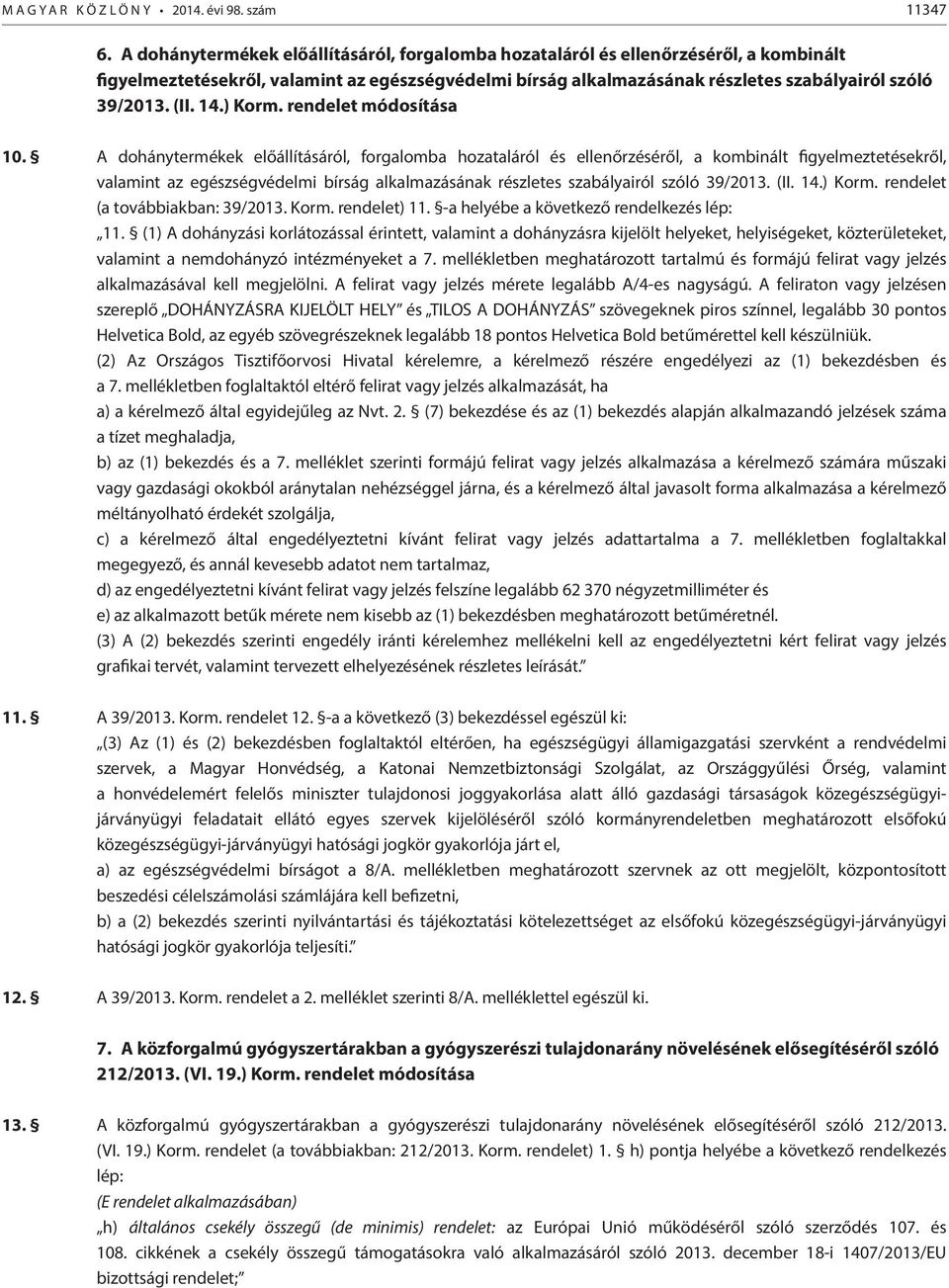 14.) Korm. rendelet módosítása 10.  14.) Korm. rendelet (a továbbiakban: 39/2013. Korm. rendelet) 11. -a helyébe a következő rendelkezés lép: 11.