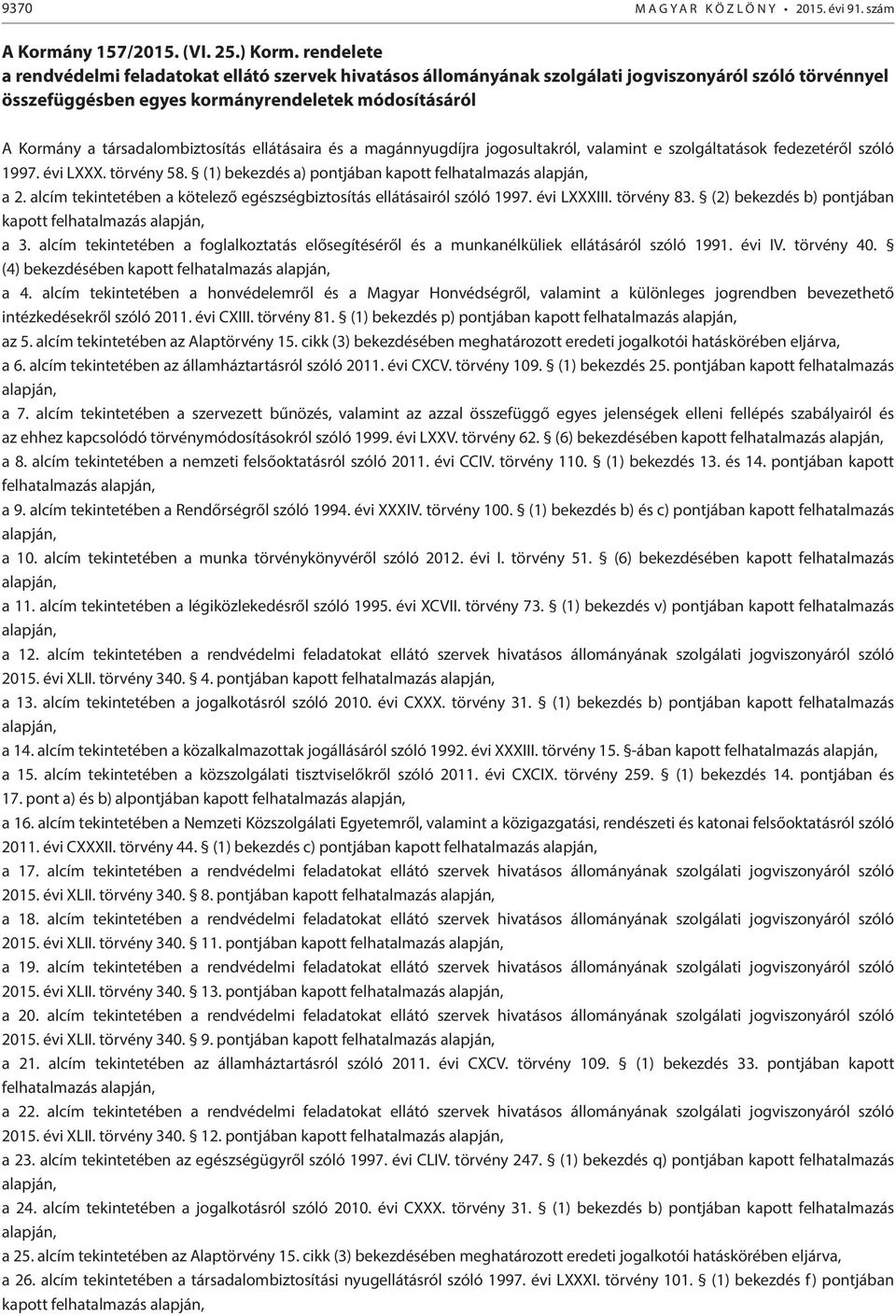 társadalombiztosítás ellátásaira és a magánnyugdíjra jogosultakról, valamint e szolgáltatások fedezetéről szóló 1997. évi LXXX. törvény 58. (1) bekezdés a) pontjában kapott felhatalmazás a 2.