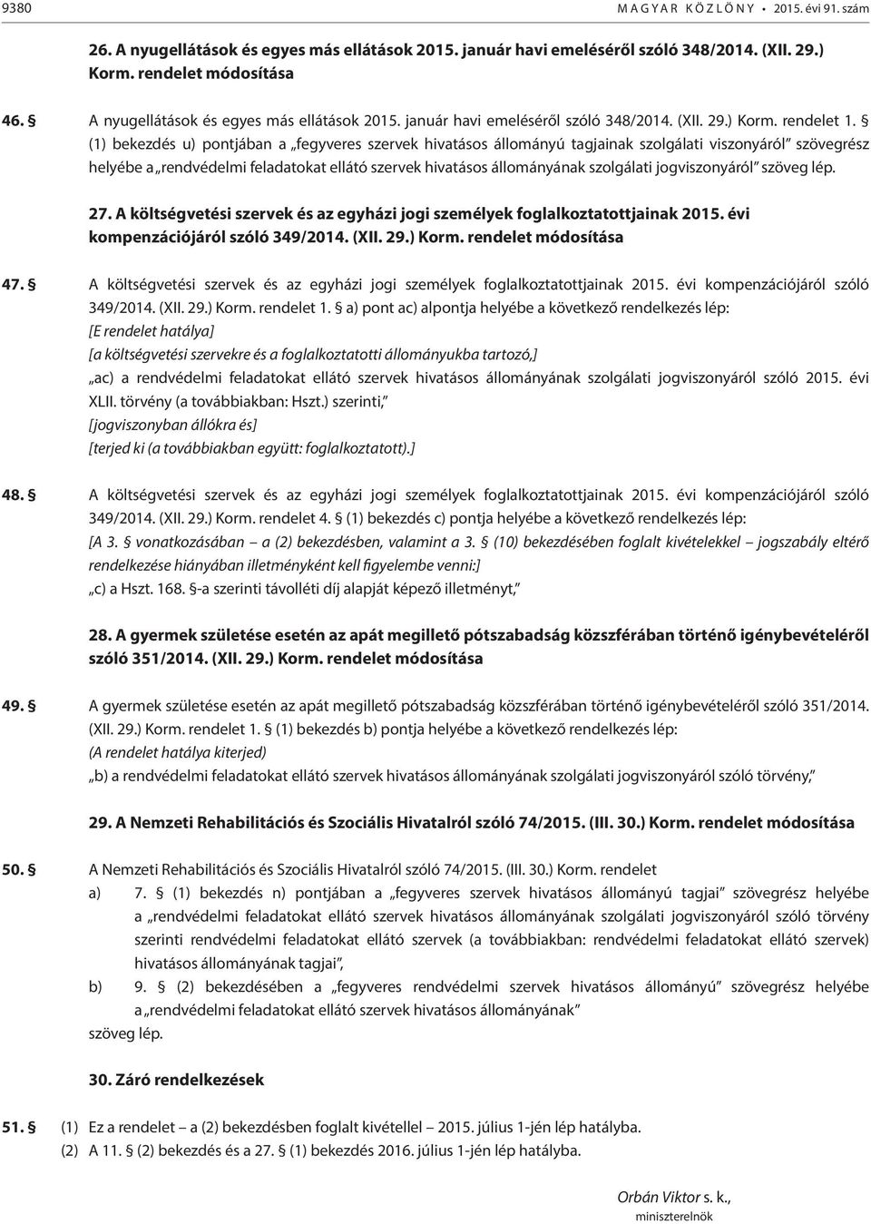 (1) bekezdés u) pontjában a fegyveres szervek hivatásos állományú tagjainak szolgálati viszonyáról szövegrész helyébe a rendvédelmi feladatokat ellátó szervek hivatásos állományának szolgálati