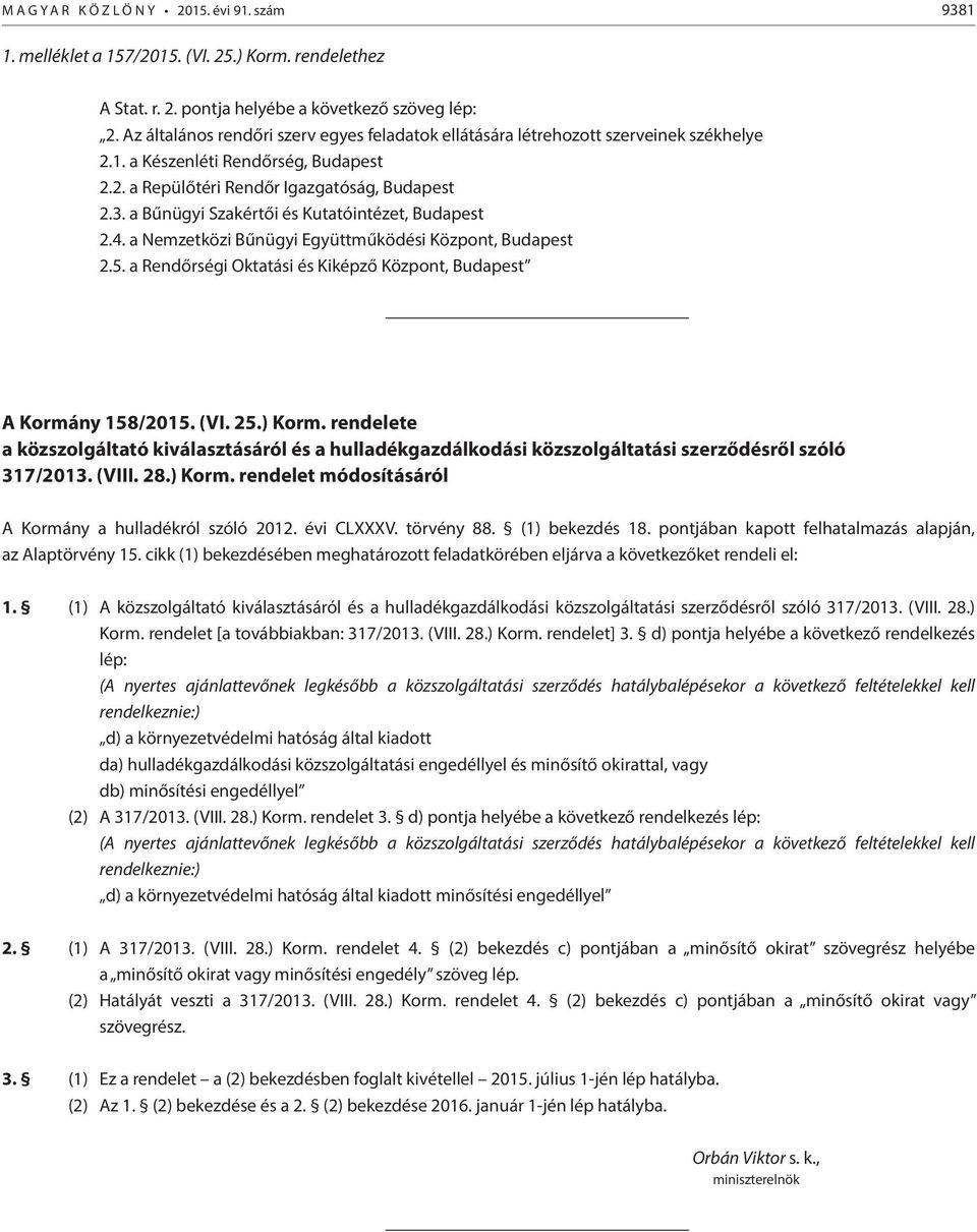 a Bűnügyi Szakértői és Kutatóintézet, Budapest 2.4. a Nemzetközi Bűnügyi Együttműködési Központ, Budapest 2.5. a Rendőrségi Oktatási és Kiképző Központ, Budapest A Kormány 158/2015. (VI. 25.) Korm.