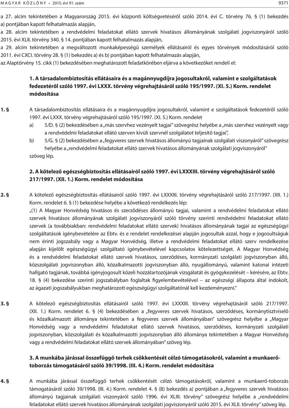 pontjában kapott felhatalmazás a 29. alcím tekintetében a megváltozott munkaképességű személyek ellátásairól és egyes törvények módosításáról szóló 2011. évi CXCI. törvény 28.