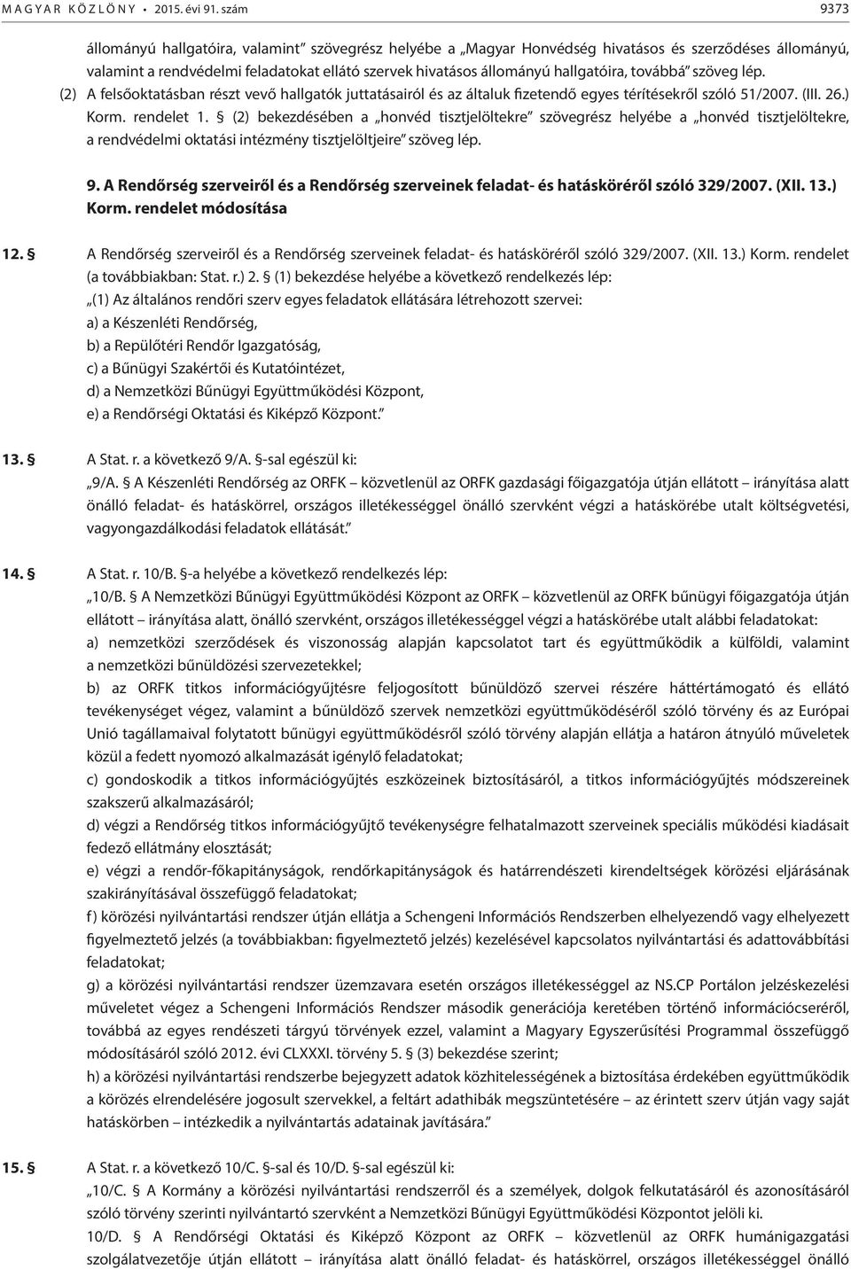 továbbá (2) A felsőoktatásban részt vevő hallgatók juttatásairól és az általuk fizetendő egyes térítésekről szóló 51/2007. (III. 26.) Korm. rendelet 1.