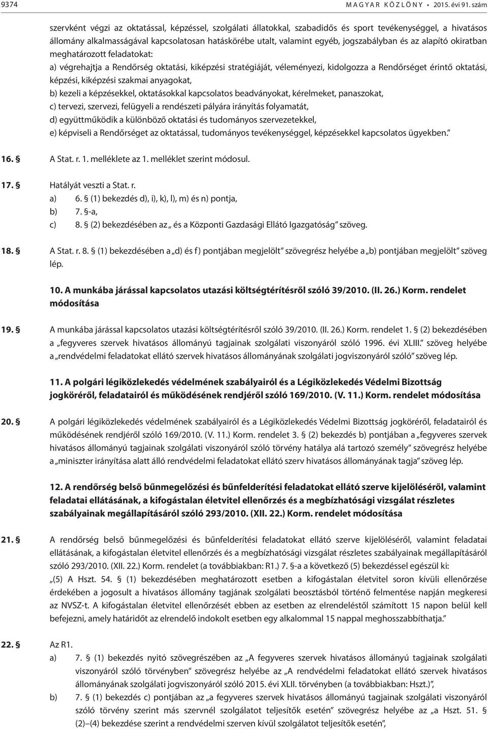 jogszabályban és az alapító okiratban meghatározott feladatokat: a) végrehajtja a Rendőrség oktatási, kiképzési stratégiáját, véleményezi, kidolgozza a Rendőrséget érintő oktatási, képzési, kiképzési