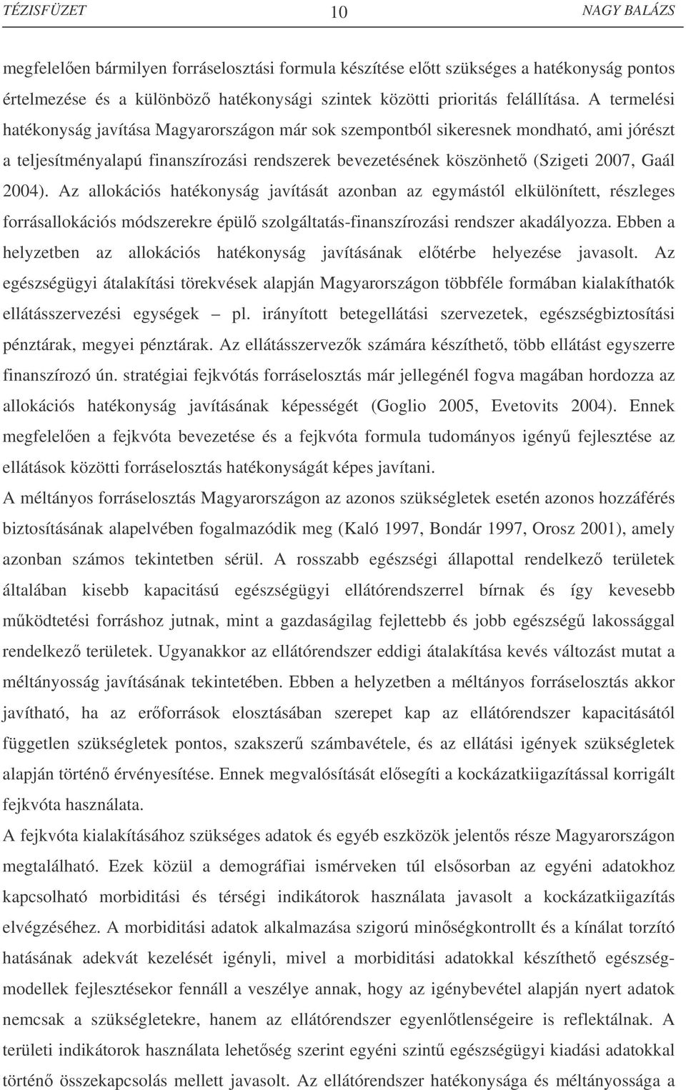 Az allokációs hatékonyság javítását azonban az egymástól elkülönített, részleges forrásallokációs módszerekre épül szolgáltatás-finanszírozási rendszer akadályozza.