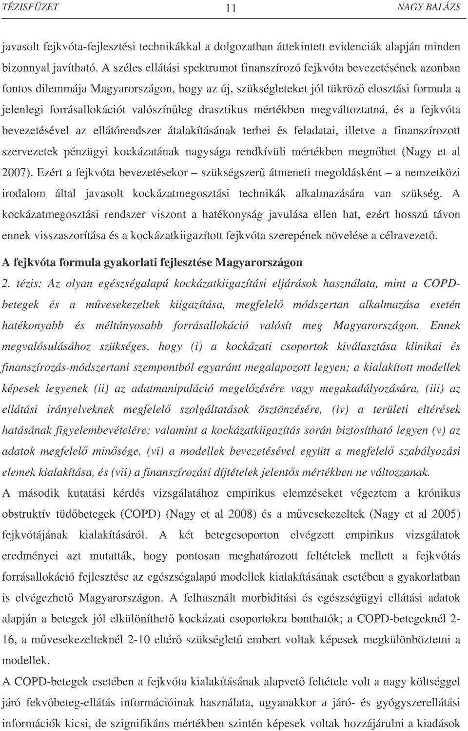 valószínleg drasztikus mértékben megváltoztatná, és a fejkvóta bevezetésével az ellátórendszer átalakításának terhei és feladatai, illetve a finanszírozott szervezetek pénzügyi kockázatának nagysága