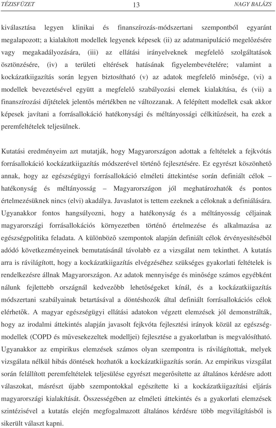 megfelel minsége, (vi) a modellek bevezetésével együtt a megfelel szabályozási elemek kialakítása, és (vii) a finanszírozási díjtételek jelents mértékben ne változzanak.