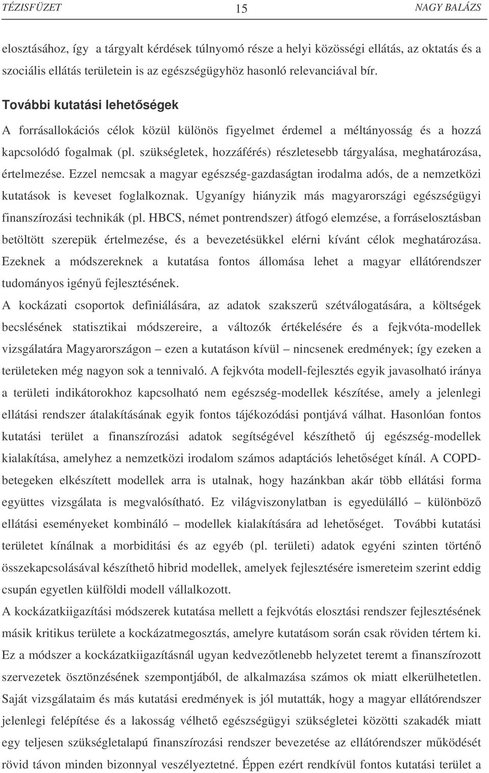 szükségletek, hozzáférés) részletesebb tárgyalása, meghatározása, értelmezése. Ezzel nemcsak a magyar egészség-gazdaságtan irodalma adós, de a nemzetközi kutatások is keveset foglalkoznak.