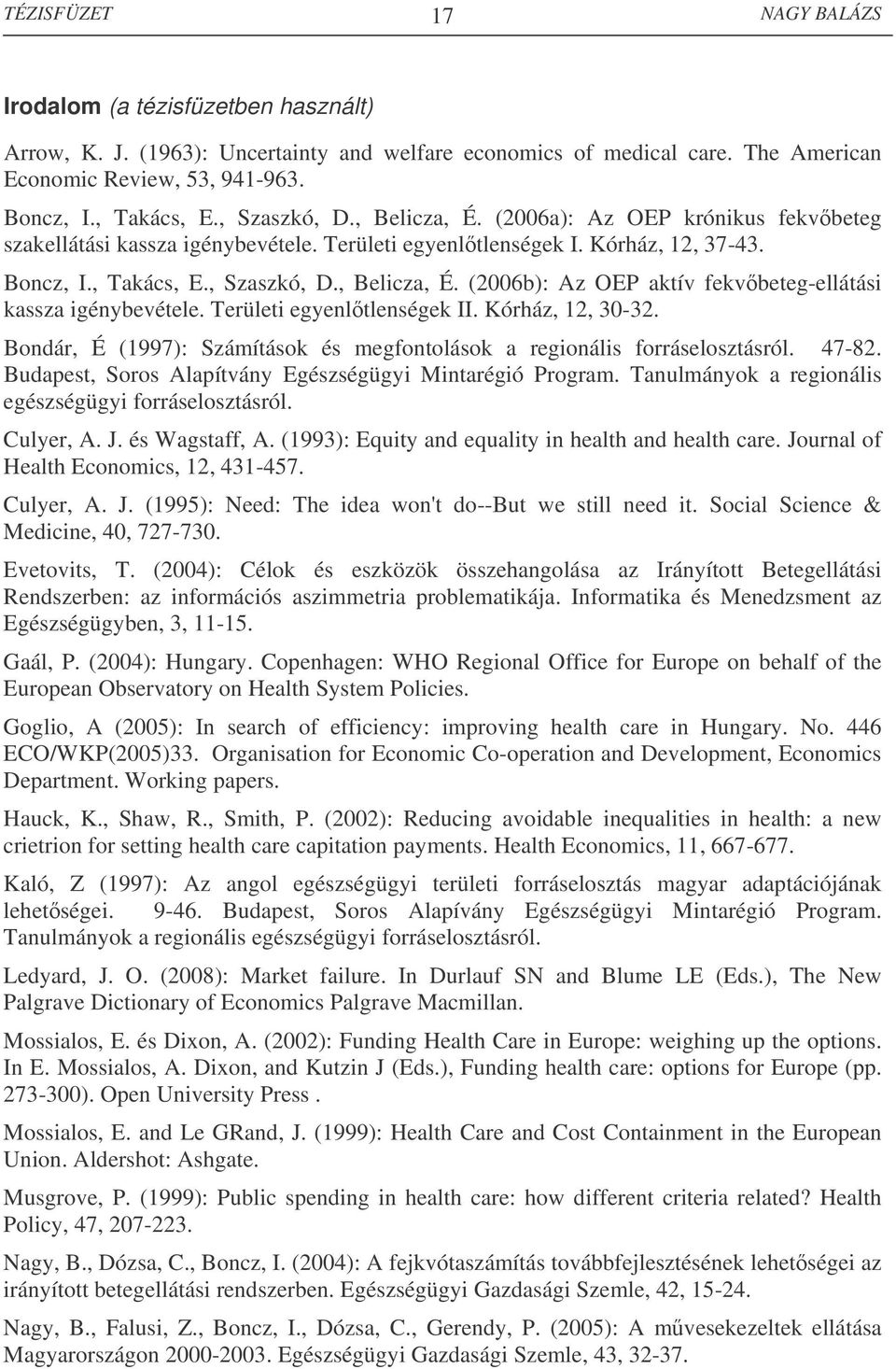 Területi egyenltlenségek II. Kórház, 12, 30-32. Bondár, É (1997): Számítások és megfontolások a regionális forráselosztásról. 47-82. Budapest, Soros Alapítvány Egészségügyi Mintarégió Program.