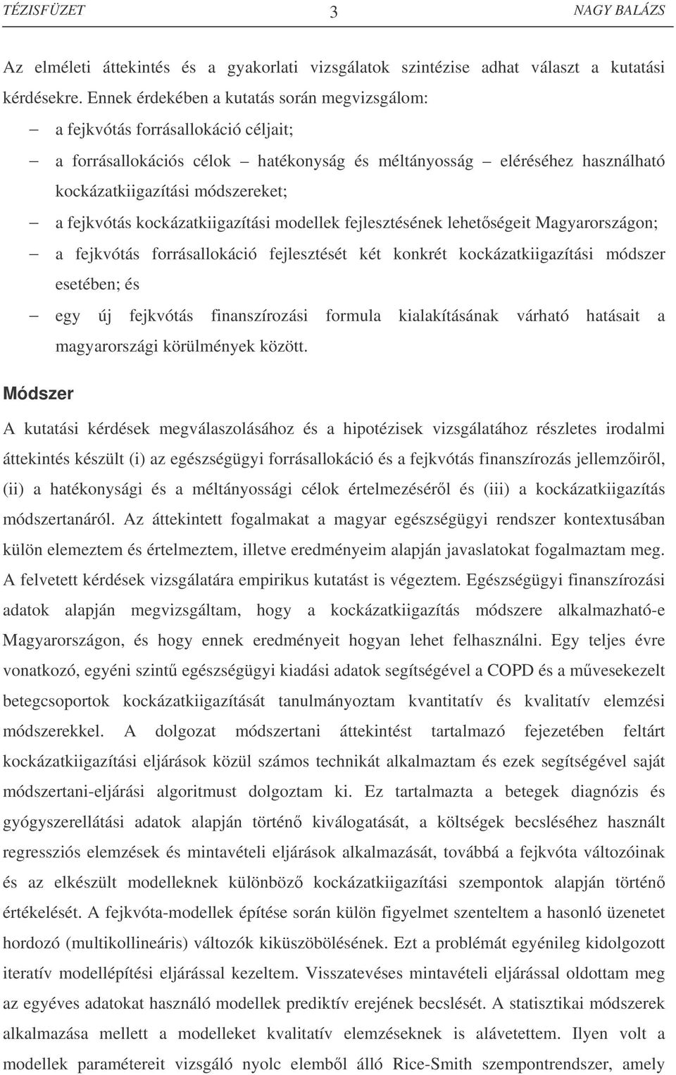 fejkvótás kockázatkiigazítási modellek fejlesztésének lehetségeit Magyarországon; a fejkvótás forrásallokáció fejlesztését két konkrét kockázatkiigazítási módszer esetében; és egy új fejkvótás