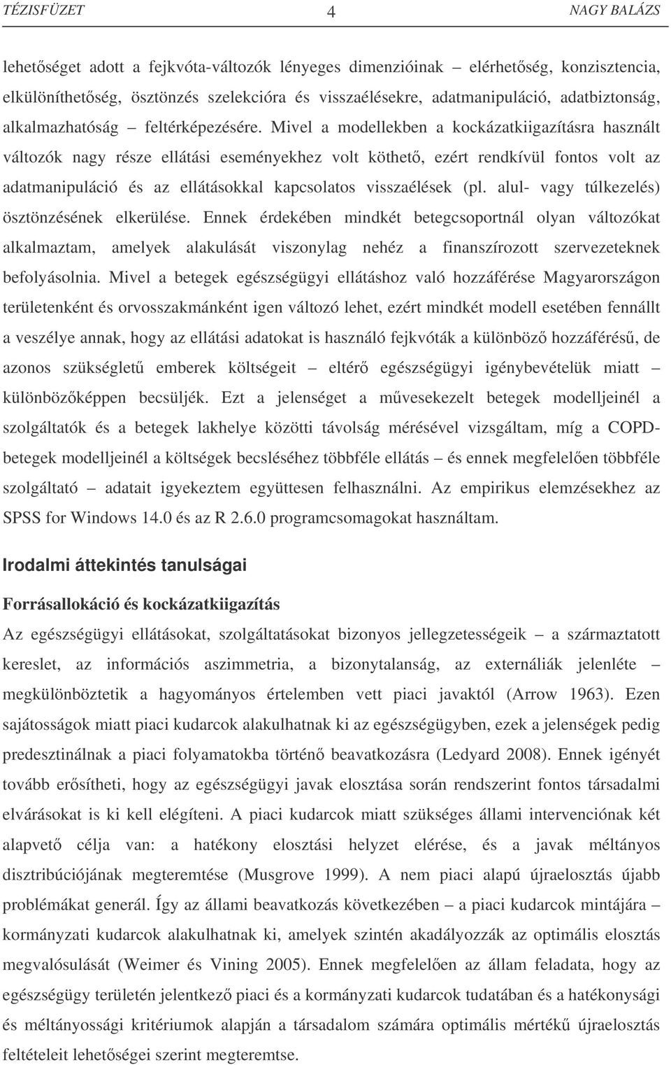 Mivel a modellekben a kockázatkiigazításra használt változók nagy része ellátási eseményekhez volt köthet, ezért rendkívül fontos volt az adatmanipuláció és az ellátásokkal kapcsolatos visszaélések