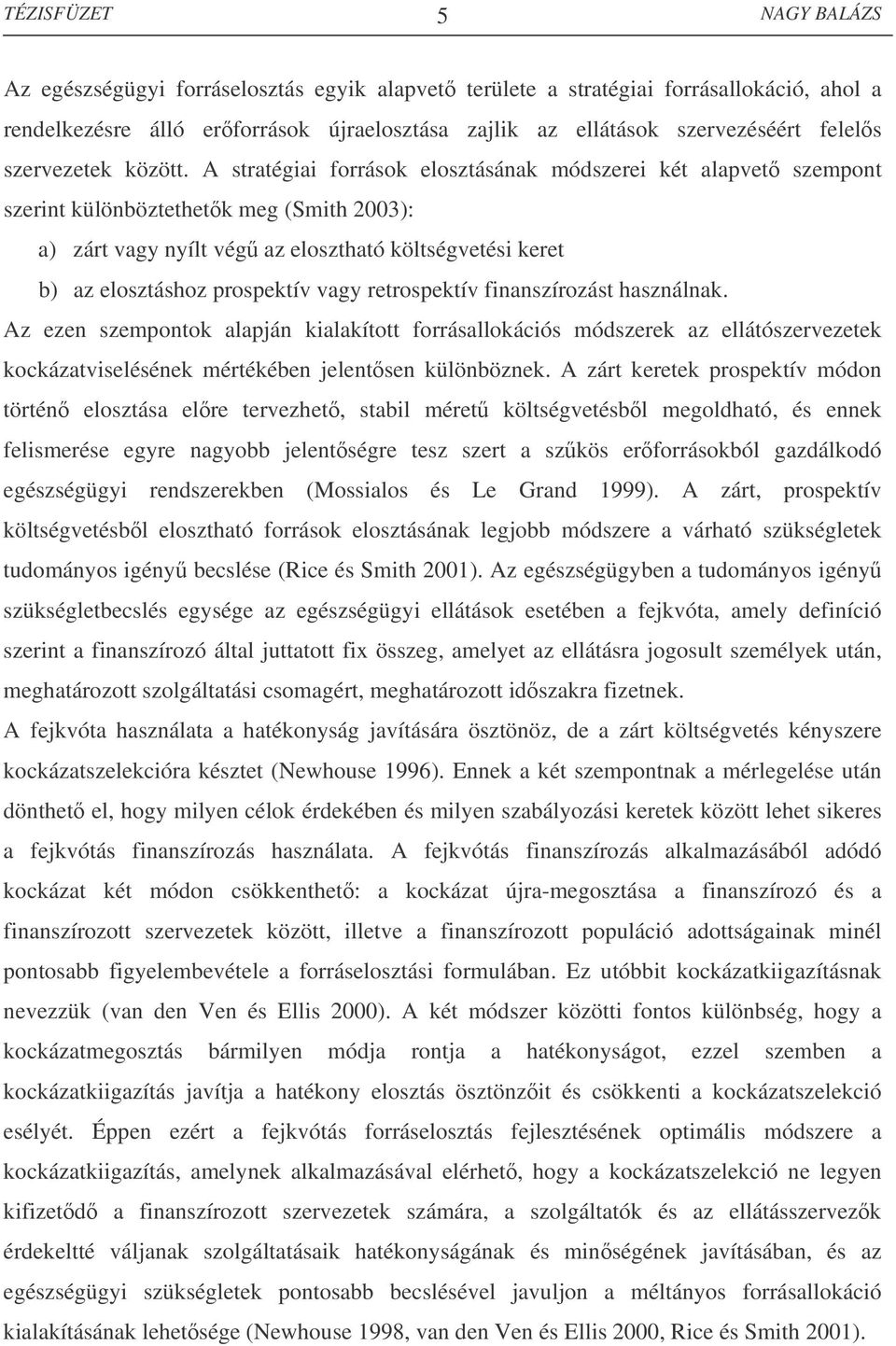 retrospektív finanszírozást használnak. Az ezen szempontok alapján kialakított forrásallokációs módszerek az ellátószervezetek kockázatviselésének mértékében jelentsen különböznek.