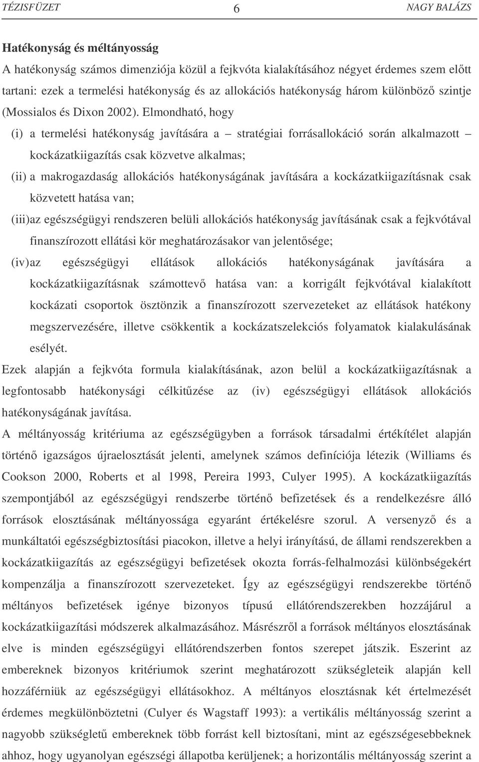 Elmondható, hogy (i) a termelési hatékonyság javítására a stratégiai forrásallokáció során alkalmazott kockázatkiigazítás csak közvetve alkalmas; (ii) a makrogazdaság allokációs hatékonyságának