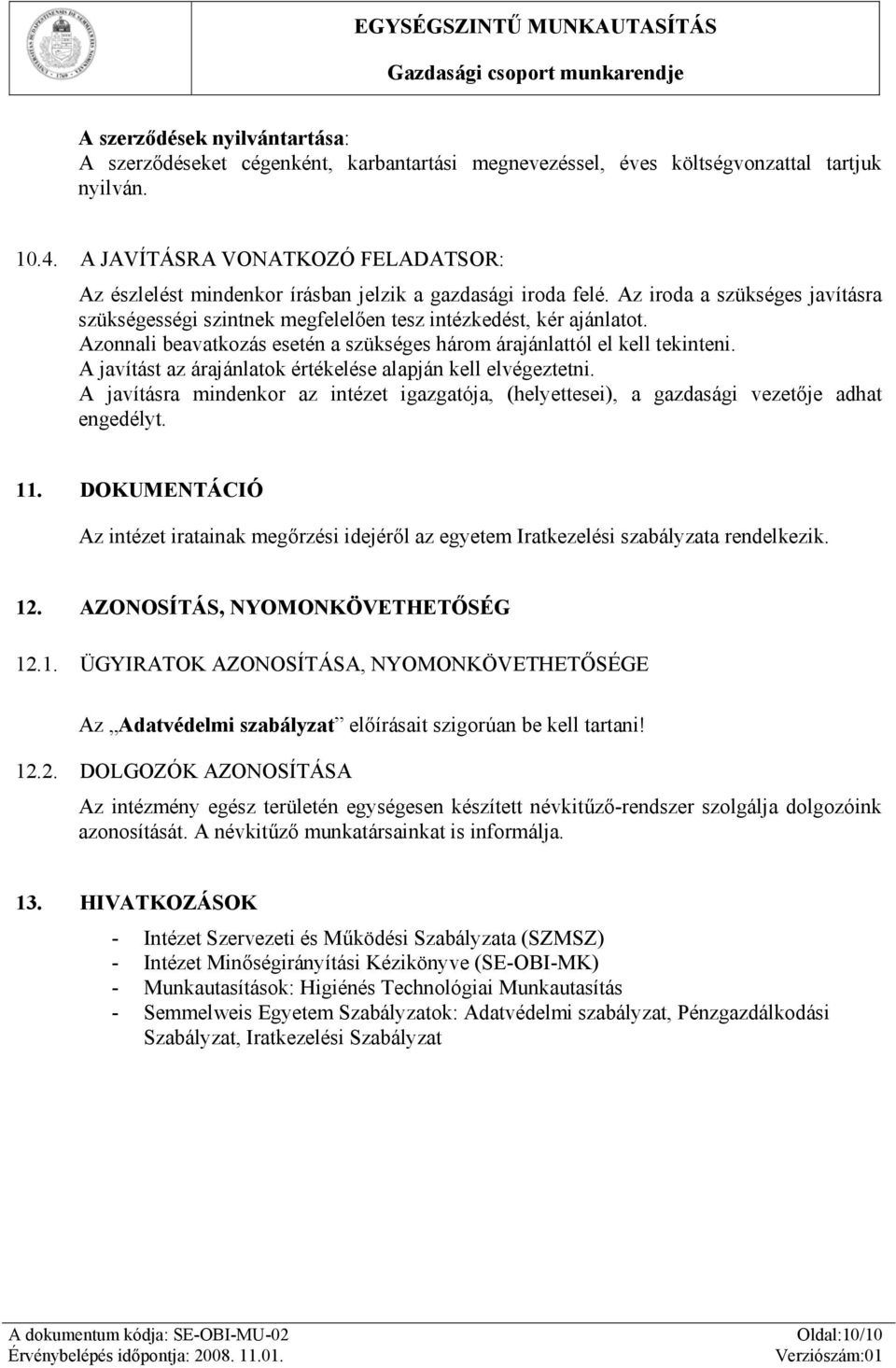 Azonnali beavatkozás esetén a szükséges három árajánlattól el kell tekinteni. A javítást az árajánlatok értékelése alapján kell elvégeztetni.