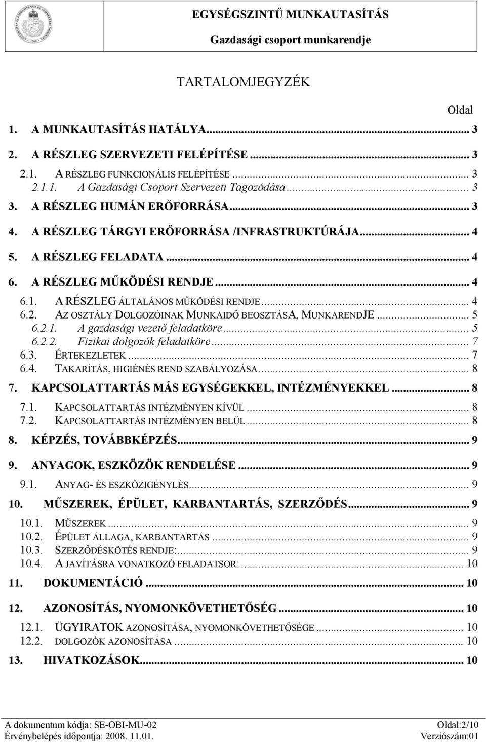 AZ OSZTÁLY DOLGOZÓINAK MUNKAIDŐ BEOSZTÁSA, MUNKARENDJE... 5 6.2.1. A gazdasági vezető feladatköre... 5 6.2.2. Fizikai dolgozók feladatköre... 7 6.3. ÉRTEKEZLETEK... 7 6.4.