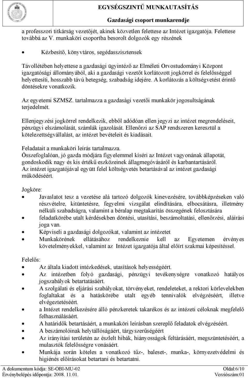 állományából, aki a gazdasági vezetőt korlátozott jogkörrel és felelősséggel helyettesíti, hosszabb távú betegség, szabadság idejére. A korlátozás a költségvetést érintő döntésekre vonatkozik.