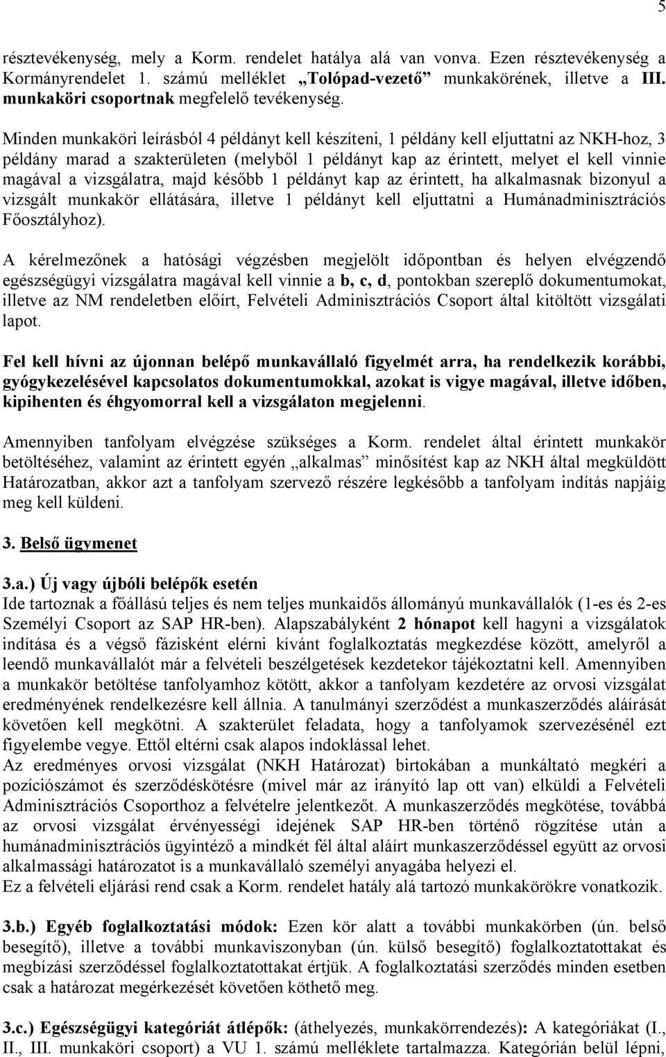 Minden munkaköri leírásból 4 példányt kell készíteni, 1 példány kell eljuttatni az NKH-hoz, 3 példány marad a szakterületen (melyből 1 példányt kap az érintett, melyet el kell vinnie magával a