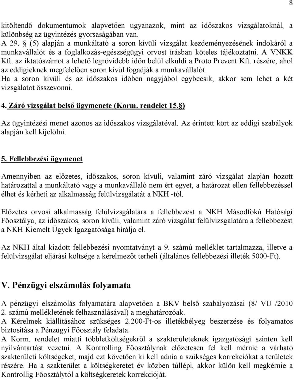 az iktatószámot a lehető legrövidebb időn belül elküldi a Proto Prevent Kft. részére, ahol az eddigieknek megfelelően soron kívül fogadják a munkavállalót.