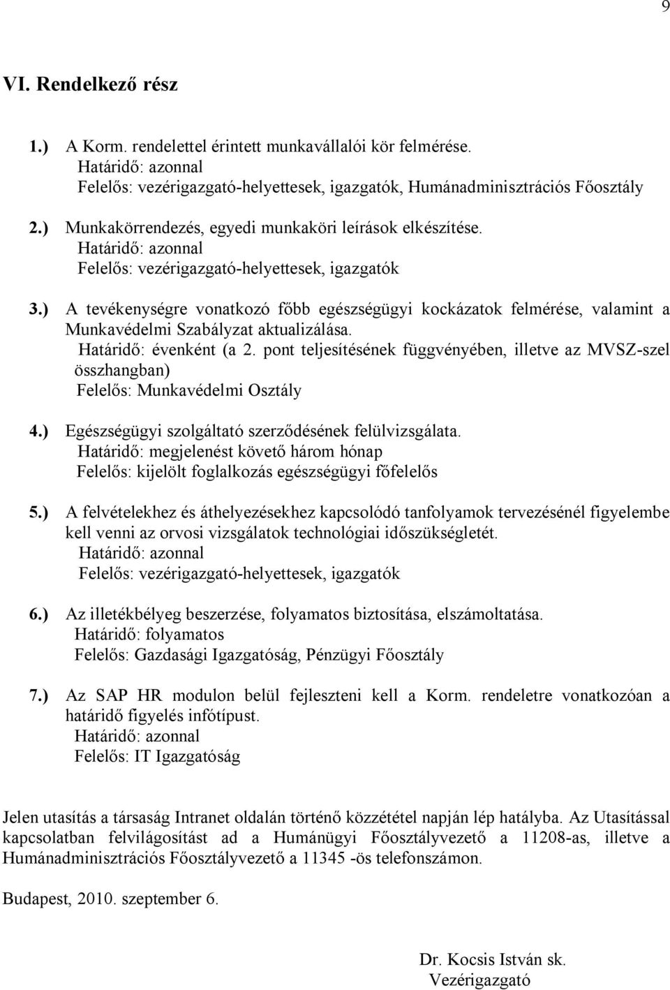 ) A tevékenységre vonatkozó főbb egészségügyi kockázatok felmérése, valamint a Munkavédelmi Szabályzat aktualizálása. Határidő: évenként (a 2.