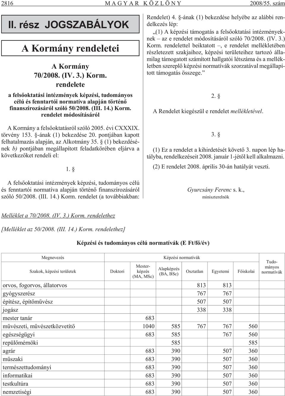 rendelet módosításáról A Kor mány a fel sõ ok ta tás ról szóló 2005. évi CXXXIX. tör vény 153. -ának (1) be kez dé se 20. pont já ban ka pott fel ha tal ma zás alap ján, az Al kot mány 35.