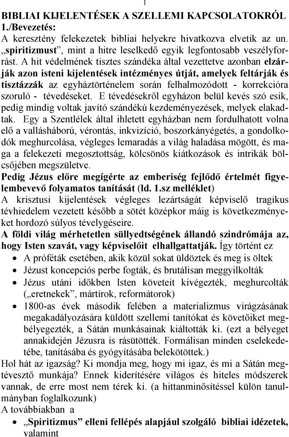 A hit védelmének tisztes szándéka által vezettetve azonban elzárják azon isteni kijelentések intézményes útját, amelyek feltárják és tisztázzák az egyháztörténelem során felhalmozódott - korrekcióra