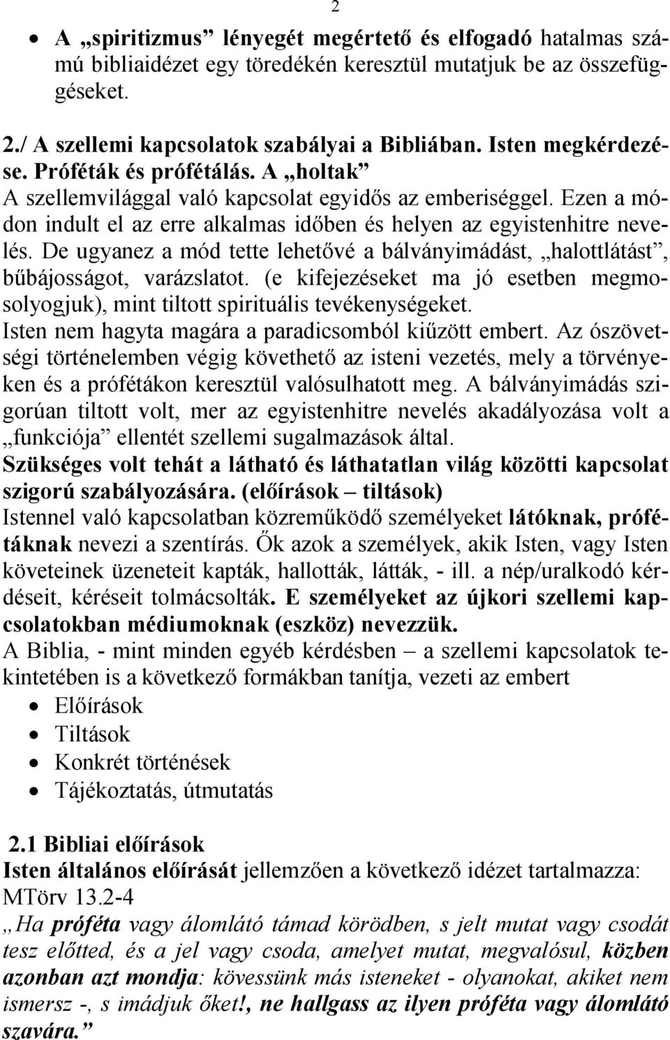 De ugyanez a mód tette lehetővé a bálványimádást, halottlátást, bűbájosságot, varázslatot. (e kifejezéseket ma jó esetben megmosolyogjuk), mint tiltott spirituális tevékenységeket.