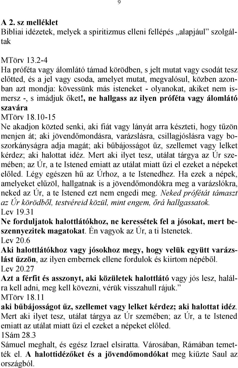 akiket nem ismersz -, s imádjuk őket!, ne hallgass az ilyen próféta vagy álomlátó szavára MTörv 18.